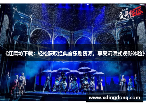 《红磨坊下载：轻松获取经典音乐剧资源，享受沉浸式观影体验》