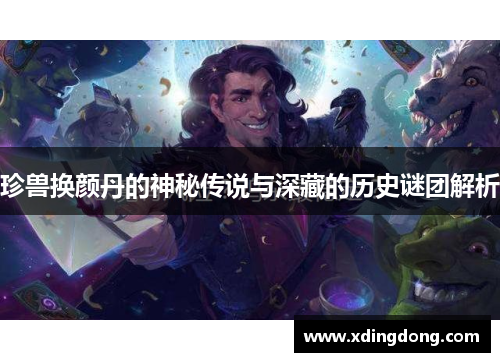 珍兽换颜丹的神秘传说与深藏的历史谜团解析