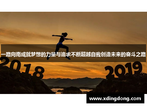 一路向南成就梦想的力量与追求不断超越自我创造未来的奋斗之路