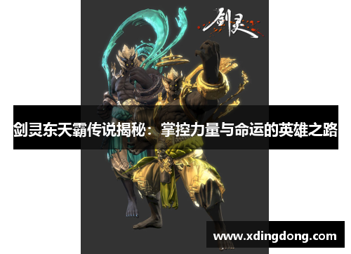 剑灵东天霸传说揭秘：掌控力量与命运的英雄之路